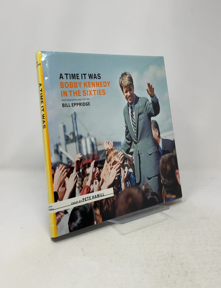 Item #557797 A Time it Was: Bobby Kennedy in the Sixties. Bill Eppridge.