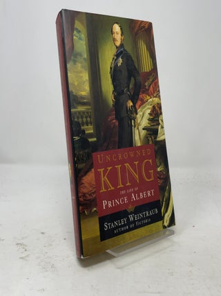 Uncrowned King: The Life of Prince Albert