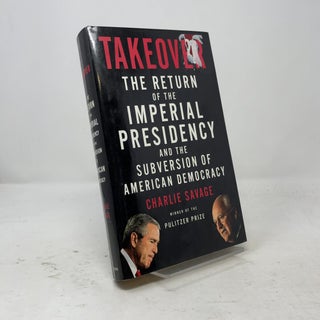 Takeover: The Return of the Imperial Presidency and the Subversion of American Democracy