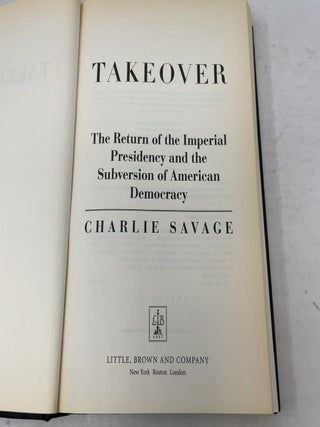 Takeover: The Return of the Imperial Presidency and the Subversion of American Democracy