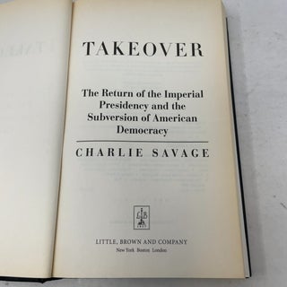 Takeover: The Return of the Imperial Presidency and the Subversion of American Democracy