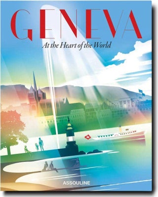 Item #72371 Geneva: At the Heart of the World. Kyra Dupont