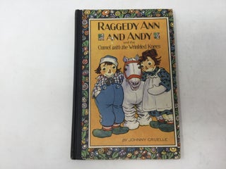 Item #88132 Raggedy Ann and Andy and the Camel with the Wrinkled Knees. Johnny Gruelle