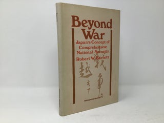 Item #88215 Beyond War: Japan's Concept of Comprehensive National Security. Robert W. Barnett