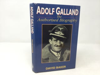Item #88612 Adolf Galland: The Authorised Biography. David Baker