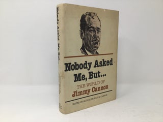 Item #89339 Nobody asked me, but: The world of Jimmy Cannon. Jimmy Cannon