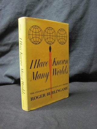 Item #89605 I Have Known Many Worlds: The Informal Reminiscences of a Writer. Roger Burlingame