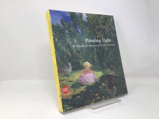 Item #89696 Painting Light: The Hidden Techniques of the Impressionists. Katja Lewerentz Caroline...