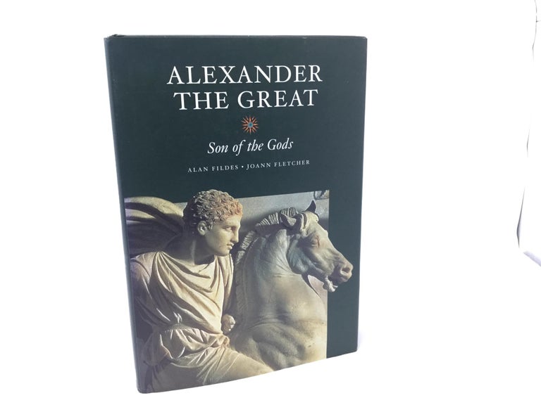 Item #89913 Alexander the Great: Son of the Gods. Alan Fildes, Joann Fletcher.