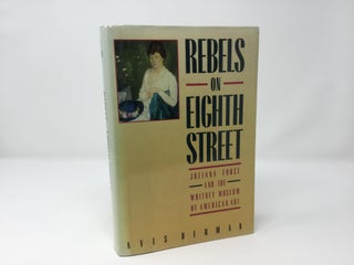 Item #89961 Rebels on Eighth Street: Juliana Force and the Whitney Museum of American Art. Avis...