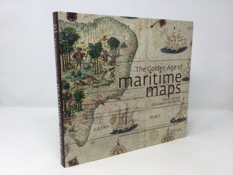 Item #90252 The Golden Age of Maritime Maps: When Europe Discovered the World. Catherine Hofmann, Helene Richard, Emmanuelle Vagnon.