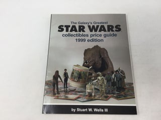 Item #90991 The Galaxy's Greatest Star Wars Collectibles Price Guide 1999. Stuart W. Wells, III