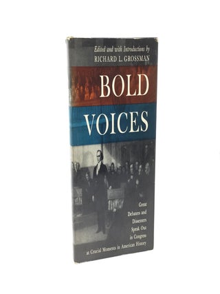Bold Voices: Great Debaters and Dissenters Speak Out in Congress at Crucial Moments in American. Richard L. Grossman.