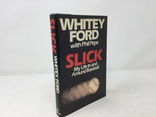 Item #92068 Slick: My Life in and Around Baseball. Whitey Ford, Phil Pepe