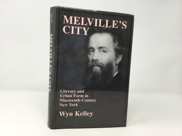 Item #92252 Melville's City: Literary and Urban Form in Nineteenth-Century New York (Cambridge Studies in American Literature and Culture, Series Number 100). Wyn Kelley.