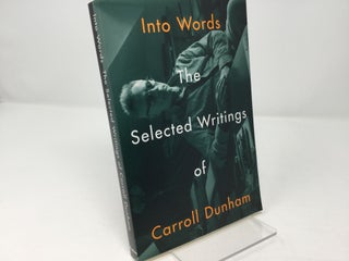 Item #92335 Into Words: The Selected Writings of Carroll Dunham. Carroll Dunham
