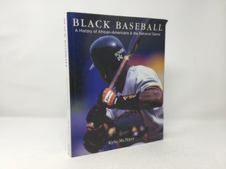 Item #92475 Black Baseball: A History of African-Americans & the National Game. Kyle McNary