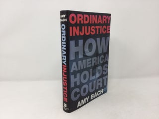 Item #92657 Ordinary Injustice: How America Holds Court. Amy Bach