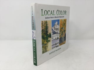 Item #92751 Local Color: Jackson Hole In Words & Watercolor. Broughton Coburn, Leila Bruno, Chris...