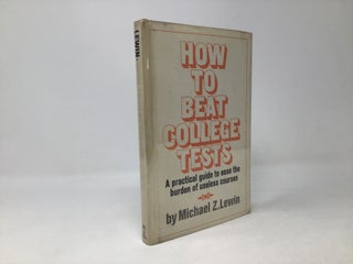 Item #96414 How to Beat College Tests; A Practical Guide to Ease the Burden of Useless Courses....