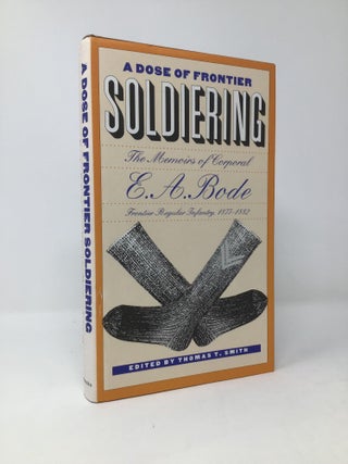 Item #96548 A Dose of Frontier Soldiering: The Memoirs of Corporal E. A. Bode, Frontier Regular...