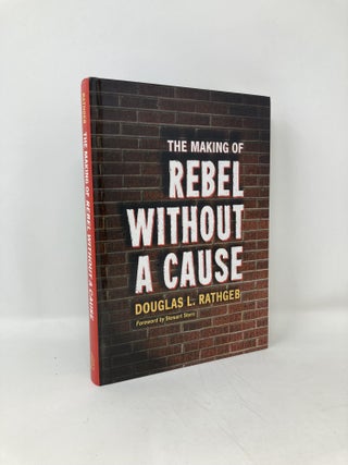 Item #97399 The Making Of Rebel Without A Cause. Douglas L. Rathgeb