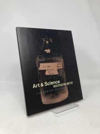 Item #99581 Art & Science: Investigating Matter. Catherine Wagner, Washington University Gallery...